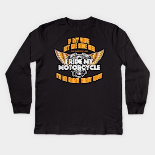 If My Wife Let Me Ride Her As Much As I Ride My Motorcycle I'd Be Home Right Now Kids Long Sleeve T-Shirt